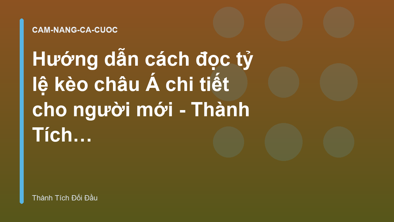 Hướng dẫn cách đọc tỷ lệ kèo châu Á chi tiết cho người mới - Thành Tích Đối Đầu