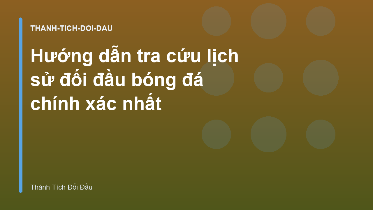 Hướng dẫn tra cứu lịch sử đối đầu bóng đá chính xác nhất