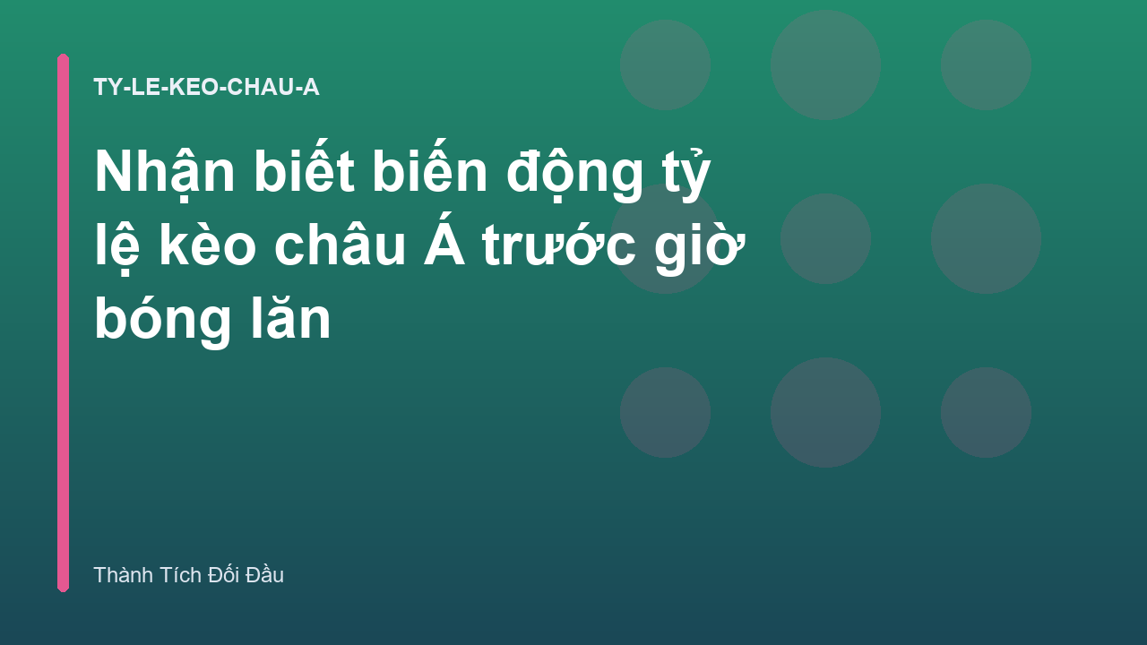 Nhận biết biến động tỷ lệ kèo châu Á trước giờ bóng lăn
