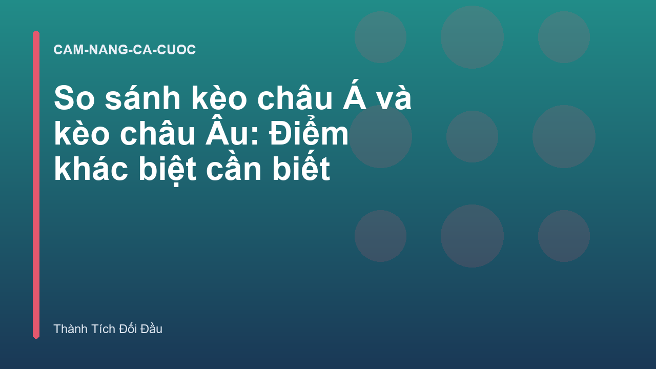 So sánh kèo châu Á và kèo châu Âu: Điểm khác biệt cần biết
